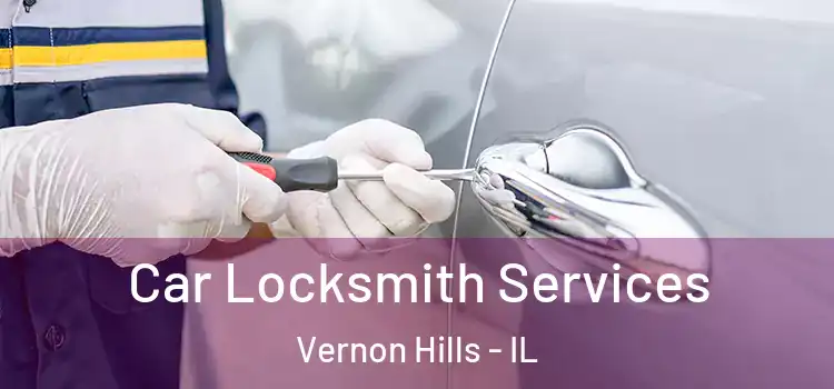 Car Locksmith Services Vernon Hills - IL